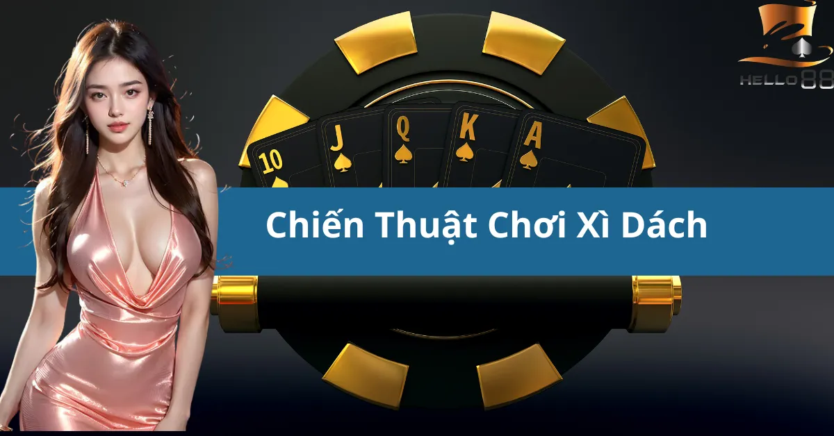 Chia sẻ chiến thuật chơi Xì Dách hiệu quả – Tăng tỷ lệ thắng tại hello88