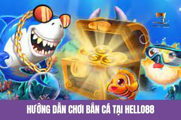 Hướng dẫn chơi bắn cá tại Hello88