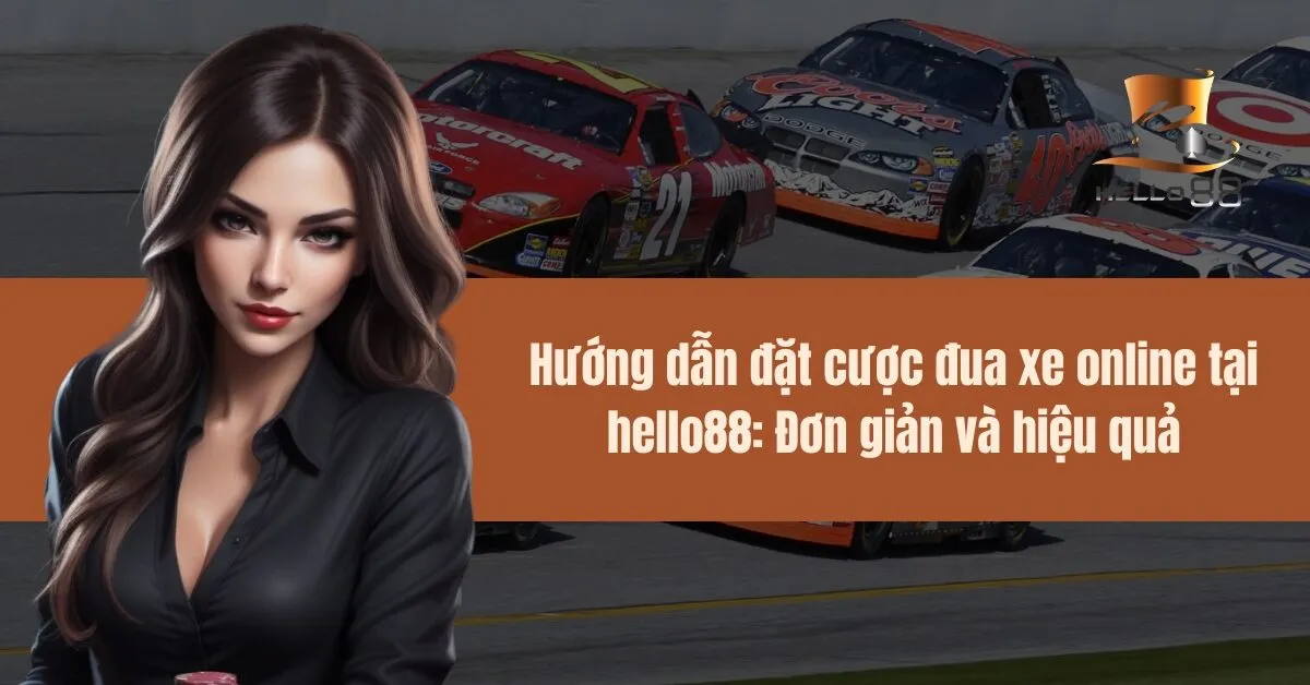 Hướng dẫn đặt cược đua xe online tại hello88: Đơn giản và hiệu quả