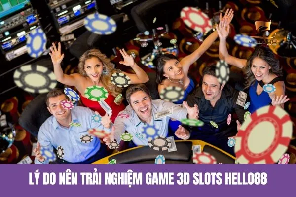 Lý do nên trải nghiệm game 3D slots hello88