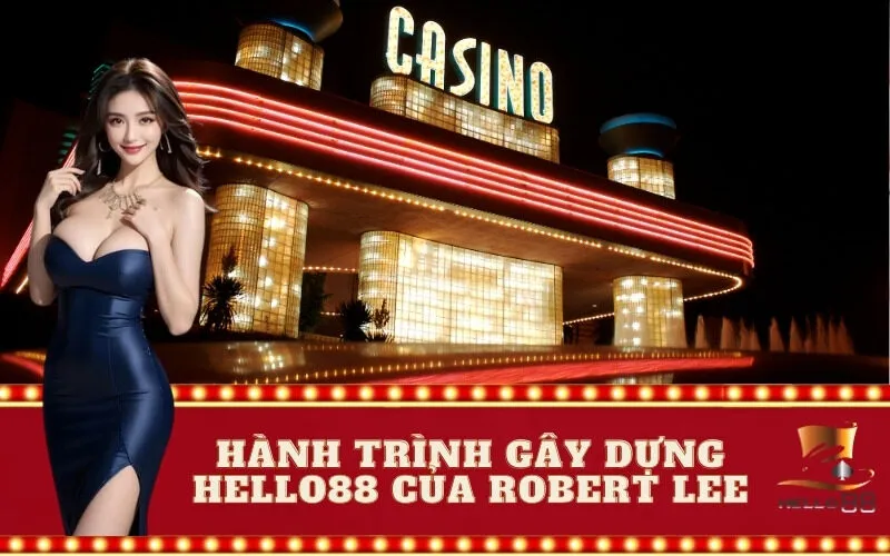 Hành trình gây dựng Hello88 của Robert Lee