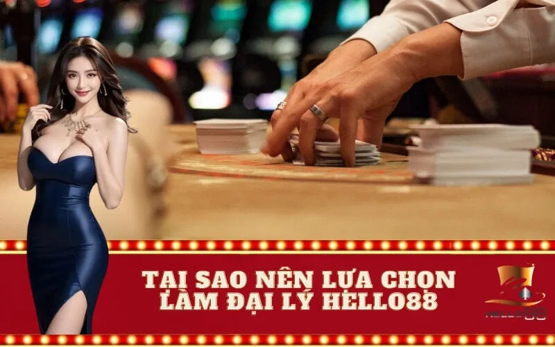 Tại Sao Nên Lựa Chọn Làm Đại Lý Hello88
